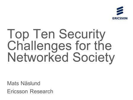 Slide title 70 pt CAPITALS Slide subtitle minimum 30 pt Top Ten Security Challenges for the Networked Society Mats Näslund Ericsson Research.