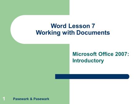 Pasewark & Pasewark 1 Word Lesson 7 Working with Documents Microsoft Office 2007: Introductory.
