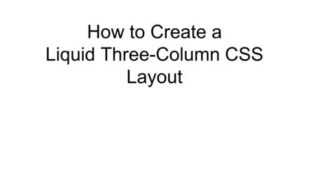 How to Create a Liquid Three-Column CSS Layout. Draw Your Layout No more than 900px wide 20px gutter on the left 10px between columns and rows Common.