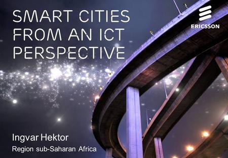 Slide title 70 pt CAPITALS Slide subtitle minimum 30 pt Smart cities from an ict perspective Ingvar Hektor Region sub-Saharan Africa.