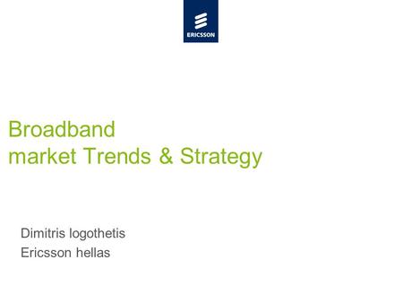 Slide title minimum 48 pt Slide subtitle minimum 30 pt Broadband market Trends & Strategy Dimitris logothetis Ericsson hellas.