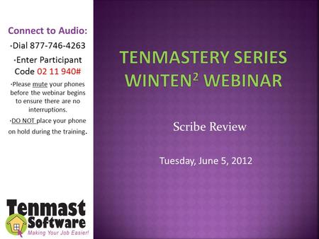 Scribe Review Tuesday, June 5, 2012 Connect to Audio: Dial 877-746-4263 Enter Participant Code 02 11 940# Please mute your phones before the webinar begins.