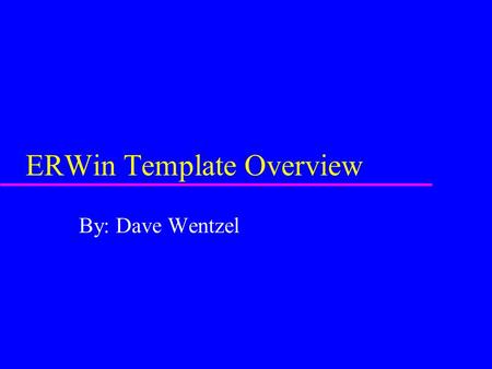 ERWin Template Overview By: Dave Wentzel. Agenda u Overview of Templates/Macros u Template editor u Available templates u Independent column browser u.