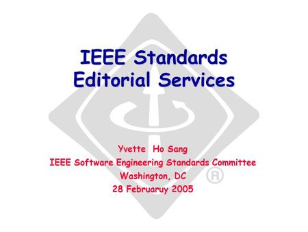 IEEE Standards Editorial Services Yvette Ho Sang IEEE Software Engineering Standards Committee Washington, DC 28 Februaruy 2005.