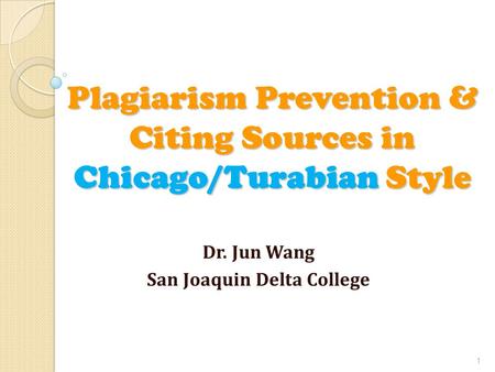 Plagiarism Prevention & Citing Sources in Chicago/Turabian Style Dr. Jun Wang San Joaquin Delta College 1.