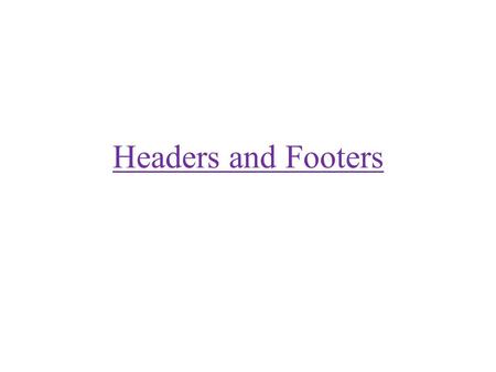 Headers and Footers.  Headers and footers are areas in the top and bottom margins of each page in a document.  User can insert or change text in headers.