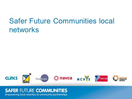 Insert title/footer text here www.clinks.org Safer Future Communities local networks.