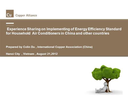 Experience Sharing on Implementing of Energy Efficiency Standard for Household Air Conditioners in China and other countries Prepared by Colin Du, International.