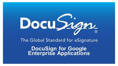 DocuSign for Google Enterprise Applications. Summary The DocuSign for Google Enterprise Applications enables new or existing DocuSign users to send, manage,