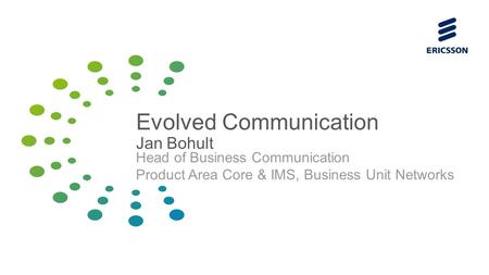Slide title 70 pt CAPITALS Slide subtitle minimum 30 pt Evolved Communication Jan Bohult Head of Business Communication Product Area Core & IMS, Business.