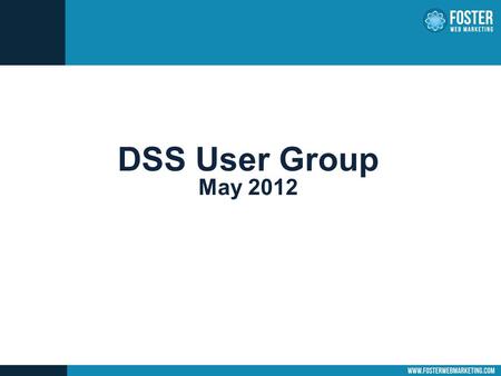 DSS User Group May 2012. DSS User Group May 2012 Agenda Overview of new FWM Coaching Program Common questions from recent coaching calls: How do I know.