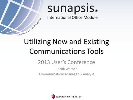 Utilizing New and Existing Communications Tools 2013 User’s Conference Jacob Warner Communications Manager & Analyst.