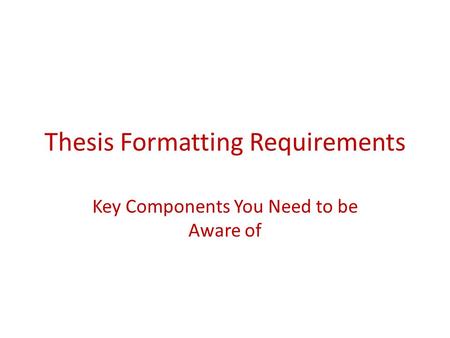 Thesis Formatting Requirements Key Components You Need to be Aware of.