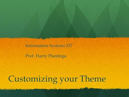 Customizing your Theme Information Systems 337 Prof. Harry Plantinga.