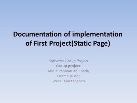 Documentation of implementation of First Project(Static Page) Software Group Project Group project: Abd al rahman abu nada, Osama ja3ror, Wesal abu taoahen.