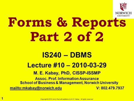 1 Copyright © 2010 Jerry Post with additions by M. E. Kabay. All rights reserved. Forms & Reports Part 2 of 2 IS240 – DBMS Lecture #10 – 2010-03-29 M.