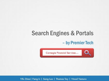 Search Engines & Portals – by Premier Tech Yifu Diao| Feng Li | Song Luo | Thomas Tay | Vinod Vemuru Carnegie Financial Services…