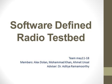 Software Defined Radio Testbed Team may11-18 Members: Alex Dolan, Mohammad Khan, Ahmet Unsal Adviser: Dr. Aditya Ramamoorthy.
