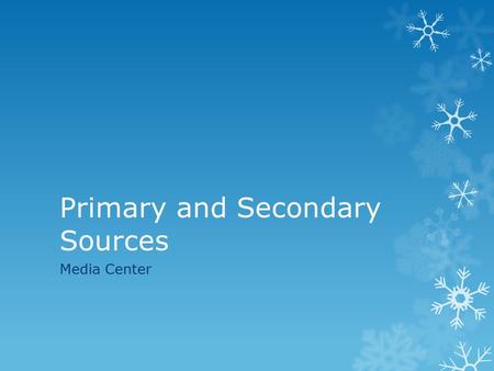 Primary and Secondary Sources Media Center. Standard  SPI 0701.4.4 Distinguish between primary and secondary sources.  Essential Question: Compare and.