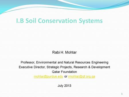 1 I.B Soil Conservation Systems Rabi H. Mohtar Professor, Environmental and Natural Resources Engineering Executive Director, Strategic Projects, Research.
