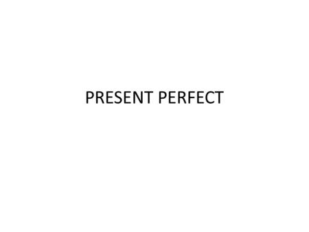 PRESENT PERFECT. We think about past and present together. I’ve made a cake. Would you like some?-I’m offering you the cake now. Look! I’ve bought a new.