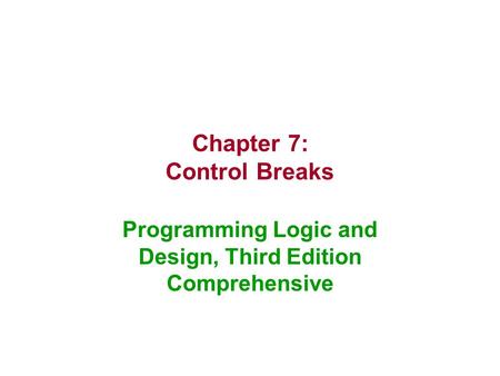 Chapter 7: Control Breaks Programming Logic and Design, Third Edition Comprehensive.