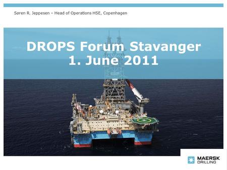 DROPS Forum Stavanger 1. June 2011 Søren R. Jeppesen – Head of Operations HSE, Copenhagen.