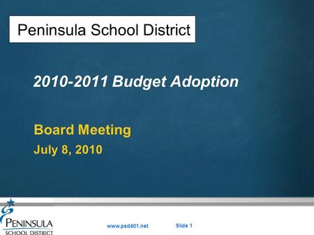 Your logo 2010-2011 Budget Adoption Board Meeting July 8, 2010 Peninsula School District www.psd401.net Slide 1.