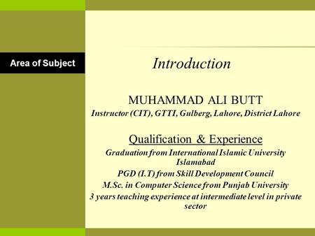 Introduction MUHAMMAD ALI BUTT Instructor (CIT), GTTI, Gulberg, Lahore, District Lahore Qualification & Experience Graduation from International Islamic.