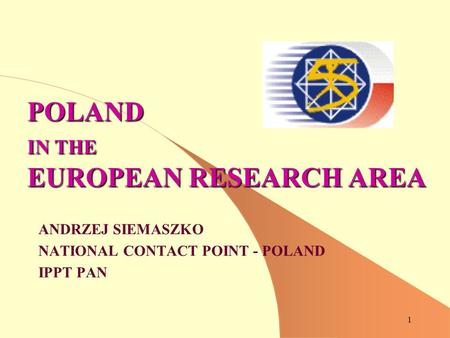 1 POLAND IN THE EUROPEAN RESEARCH AREA ANDRZEJ SIEMASZKO NATIONAL CONTACT POINT - POLAND IPPT PAN.