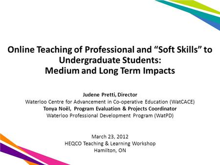 Online Teaching of Professional and “Soft Skills” to Undergraduate Students: Medium and Long Term Impacts Judene Pretti, Director Waterloo Centre for Advancement.