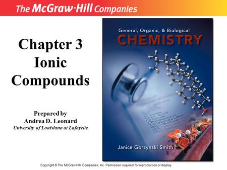 11 Copyright © The McGraw-Hill Companies, Inc. Permission required for reproduction or display. Chapter 3 Ionic Compounds Prepared by Andrea D. Leonard.