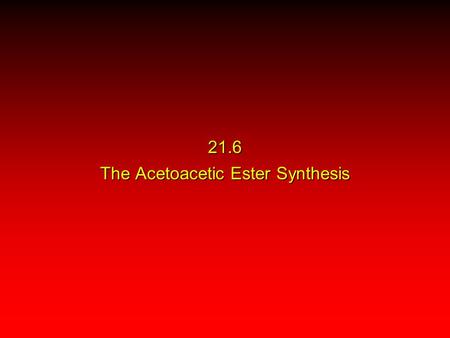 21.6 The Acetoacetic Ester Synthesis. Acetoacetic Ester Acetoacetic ester is another name for ethyl acetoacetate. The acetoacetic ester synthesis uses.