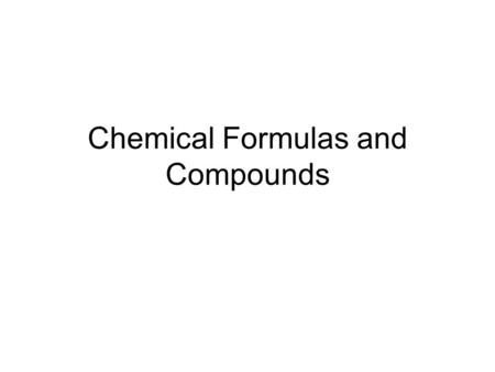 Chemical Formulas and Compounds. Common Monatomic Ions Chapter 7 Section 1 Chemical Names and Formulas.