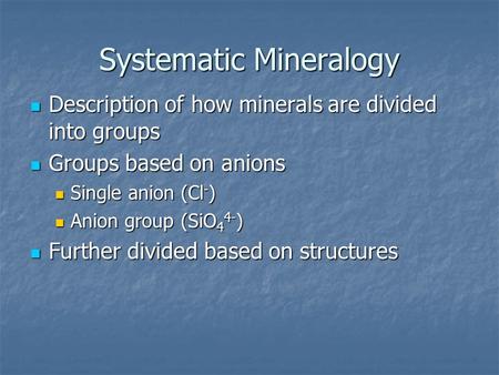 Systematic Mineralogy Description of how minerals are divided into groups Description of how minerals are divided into groups Groups based on anions Groups.