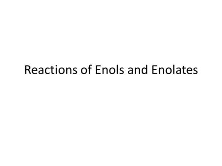 Reactions of Enols and Enolates. Ketones and aldehydes are in equilibrium with a small amount of the corresponding enol. This can be problematic, if one.