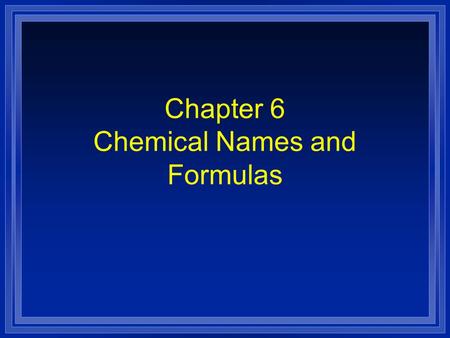 Chapter 6 Chemical Names and Formulas