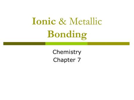 Ionic & Metallic Bonding Chemistry Chapter 7 Valence Electrons VValence electrons - electrons in the highest occupied energy level of an element’s.