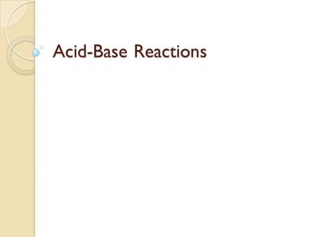Acid-Base Reactions. Review Acids are proton (H +1 ion) donors. ◦ H 2 SO 4 (aq) + H 2 O(l)  HSO 4 -1 (aq) + H 3 O +1 (aq)  In this reaction, H 2 SO.