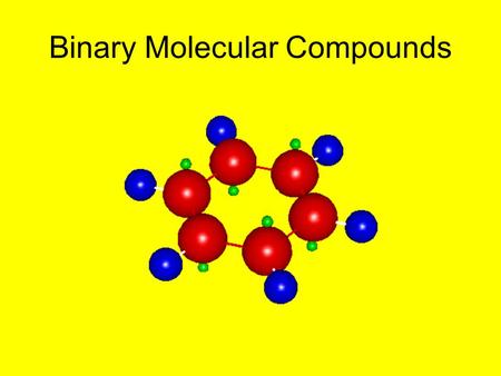Binary Molecular Compounds. Binary molecular compounds are composed of two different nonmetals –examples: CO, SO 2, N 2 H 4, P 4 Cl 10 These compounds.