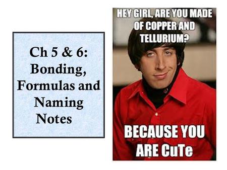 Ch 5 & 6: Bonding, Formulas and Naming Notes