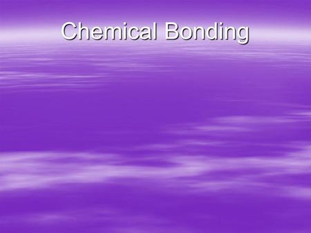 Chemical Bonding. Objectives  Define the key terms  Distinguish between ionic and molecular compounds  Define cation and anion and relate them to metal.