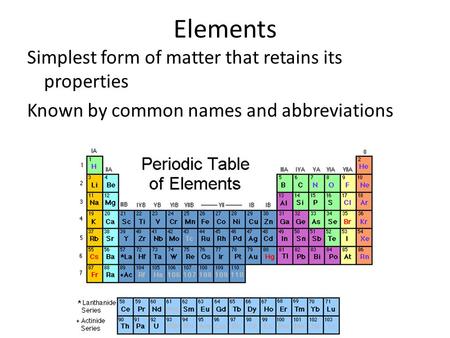 Elements Simplest form of matter that retains its properties Known by common names and abbreviations.