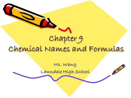 Chapter 9 Chemical Names and Formulas Ms. Wang Lawndale High School.
