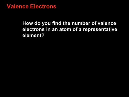 Valence Electrons How do you find the number of valence electrons in an atom of a representative element?