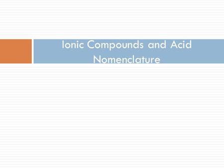 Ionic Compounds and Acid Nomenclature. The force that holds two elements together. - Bonds form to seek the lowest energy state and to meet the maximum.
