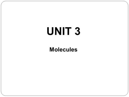 UNIT 3 Molecules. Chemistry happens among the electrons. Bonds occur between atoms as a result of interactions among the electrons. When the interaction.