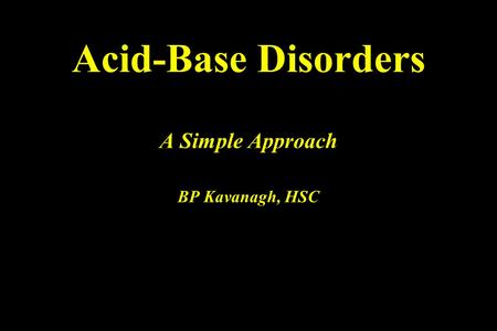 Acid-Base Disorders A Simple Approach BP Kavanagh, HSC.