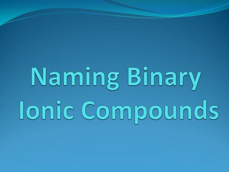 Compound 2 or more elements combined in a fixed proportion Binary Composed of 2 elements.