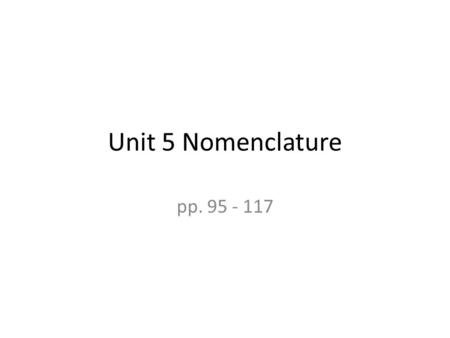 Unit 5 Nomenclature pp. 95 - 117. Binary Ionic Compounds Monovalent and Multivalent.